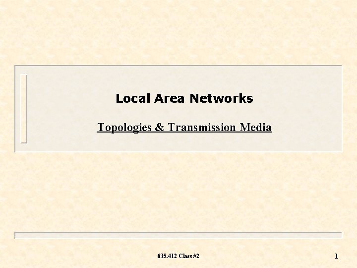 Local Area Networks Topologies & Transmission Media 635. 412 Class #2 1 