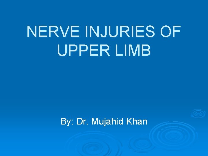 NERVE INJURIES OF UPPER LIMB By: Dr. Mujahid Khan 
