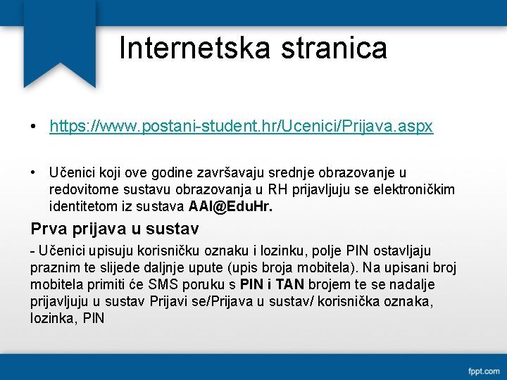 Internetska stranica • https: //www. postani-student. hr/Ucenici/Prijava. aspx • Učenici koji ove godine završavaju