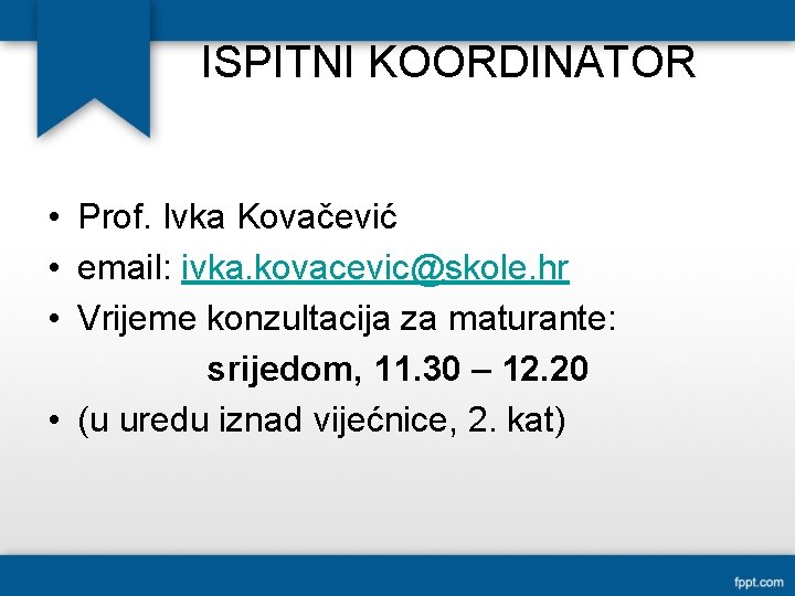 ISPITNI KOORDINATOR • Prof. Ivka Kovačević • email: ivka. kovacevic@skole. hr • Vrijeme konzultacija