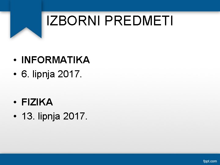 IZBORNI PREDMETI • INFORMATIKA • 6. lipnja 2017. • FIZIKA • 13. lipnja 2017.