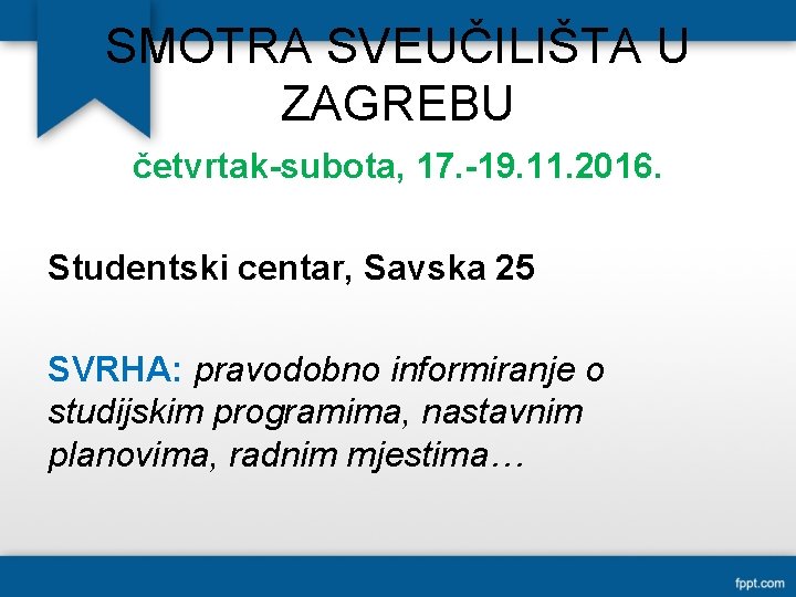 SMOTRA SVEUČILIŠTA U ZAGREBU četvrtak-subota, 17. -19. 11. 2016. Studentski centar, Savska 25 SVRHA: