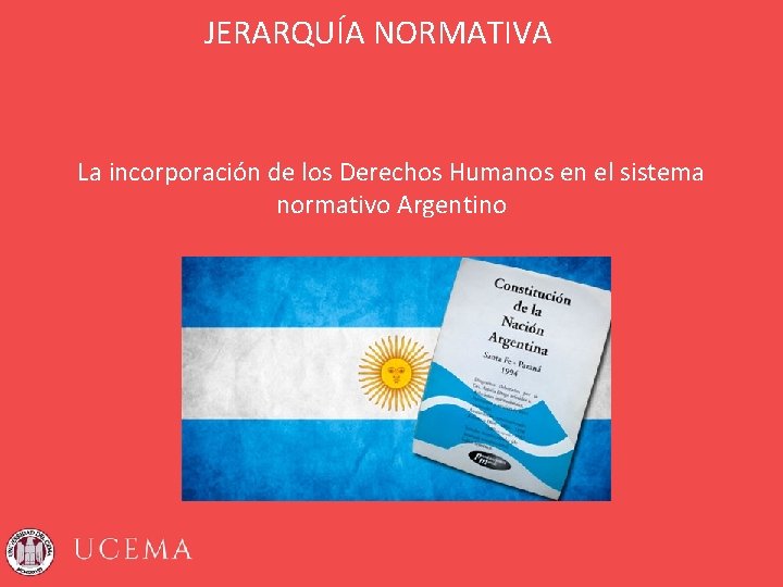 JERARQUÍA NORMATIVA La incorporación de los Derechos Humanos en el sistema normativo Argentino 