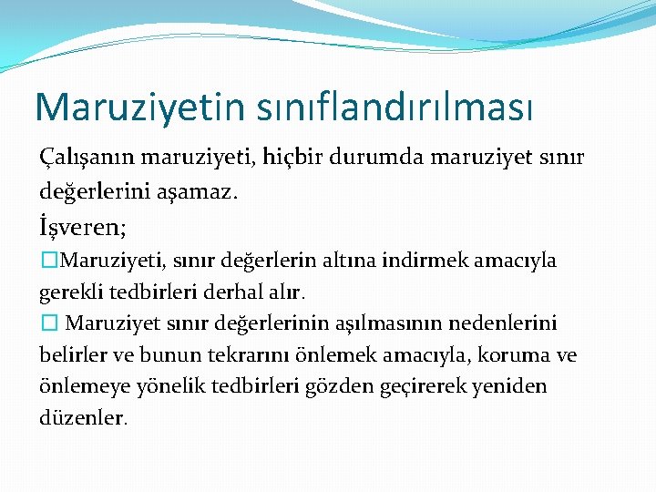 Maruziyetin sınıflandırılması Çalışanın maruziyeti, hiçbir durumda maruziyet sınır değerlerini aşamaz. İşveren; �Maruziyeti, sınır değerlerin