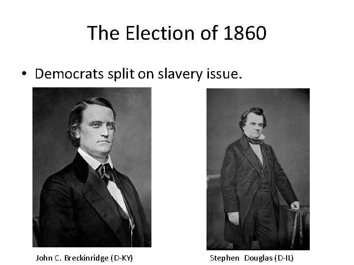 The Election of 1860 • Democrats split on slavery issue. John C. Breckinridge (D-KY)