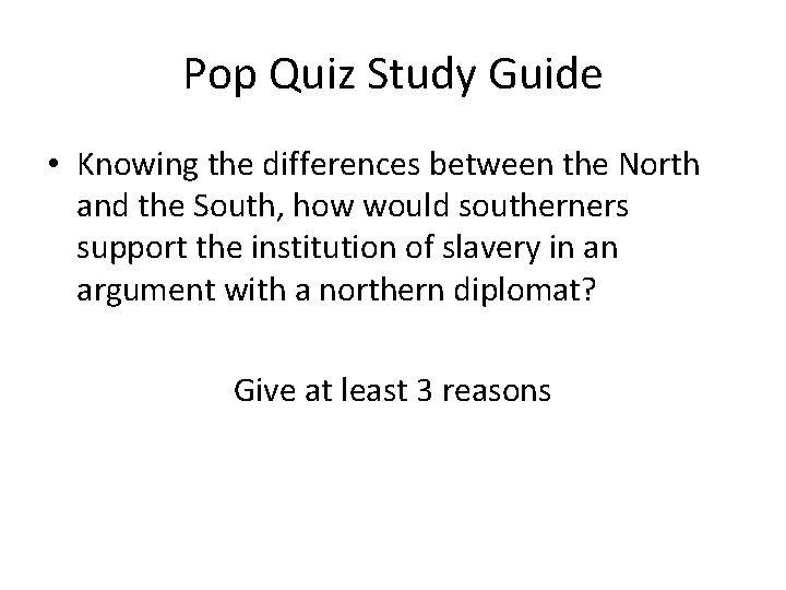 Pop Quiz Study Guide • Knowing the differences between the North and the South,