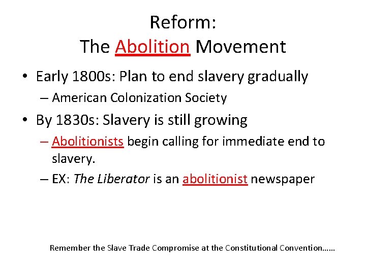 Reform: The Abolition Movement • Early 1800 s: Plan to end slavery gradually –