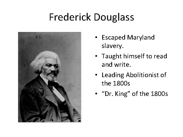 Frederick Douglass • Escaped Maryland slavery. • Taught himself to read and write. •