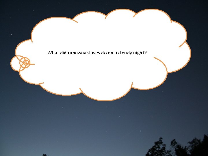 What did runaway slaves do on a cloudy night? 