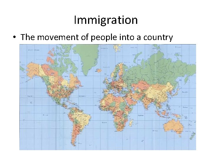 Immigration • The movement of people into a country 