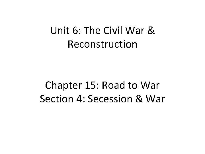 Unit 6: The Civil War & Reconstruction Chapter 15: Road to War Section 4: