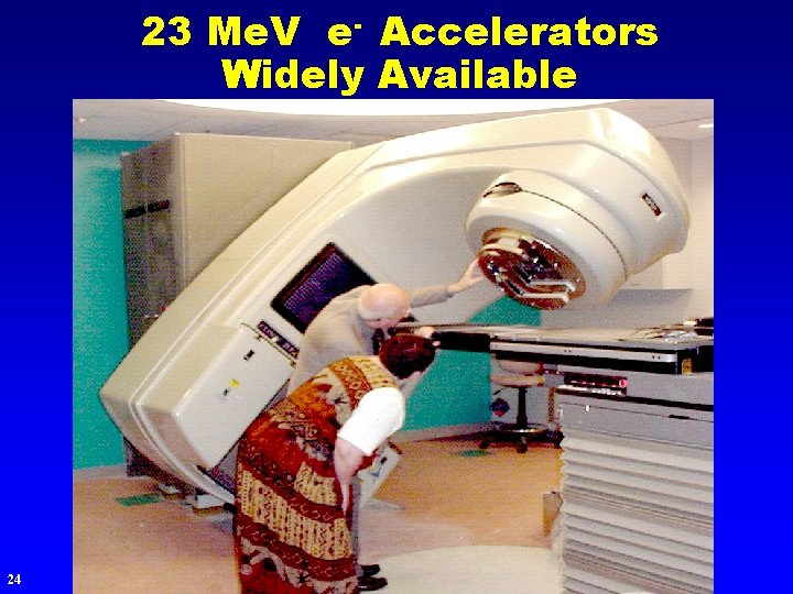 23 Me. V e- Accelerators Widely Available Johns Hopkins Medical Center 23 Me. V