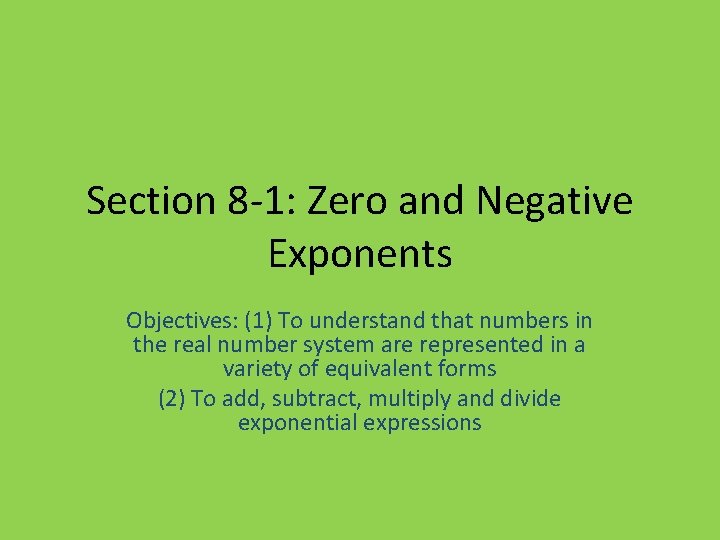 Section 8 -1: Zero and Negative Exponents Objectives: (1) To understand that numbers in