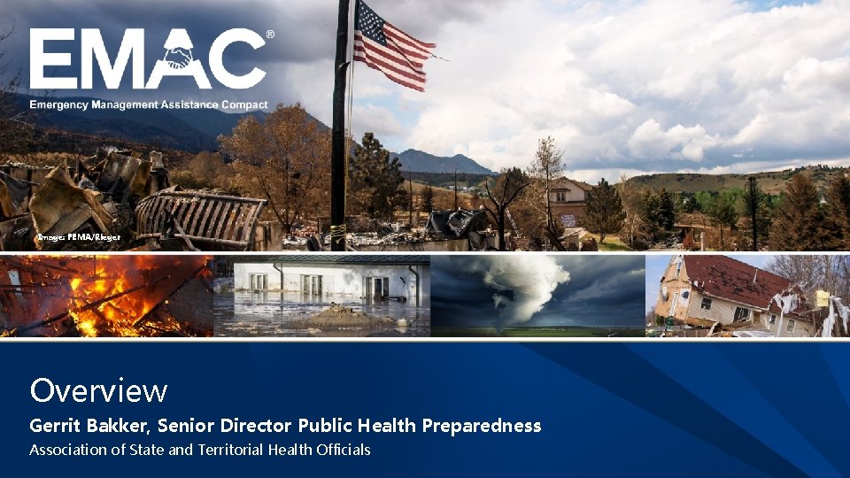 Image: FEMA/Rieger Overview Gerrit Bakker, Senior Director Public Health Preparedness Association of State and