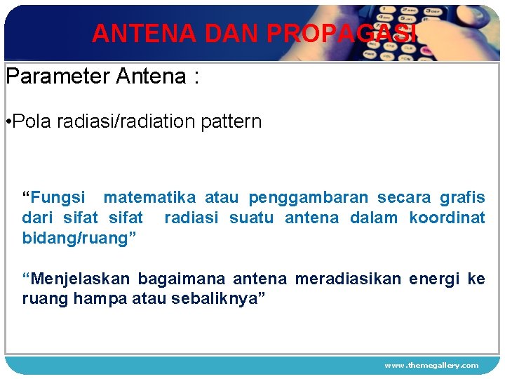 ANTENA DAN PROPAGASI Parameter Antena : • Pola radiasi/radiation pattern 1 2 “Fungsi matematika