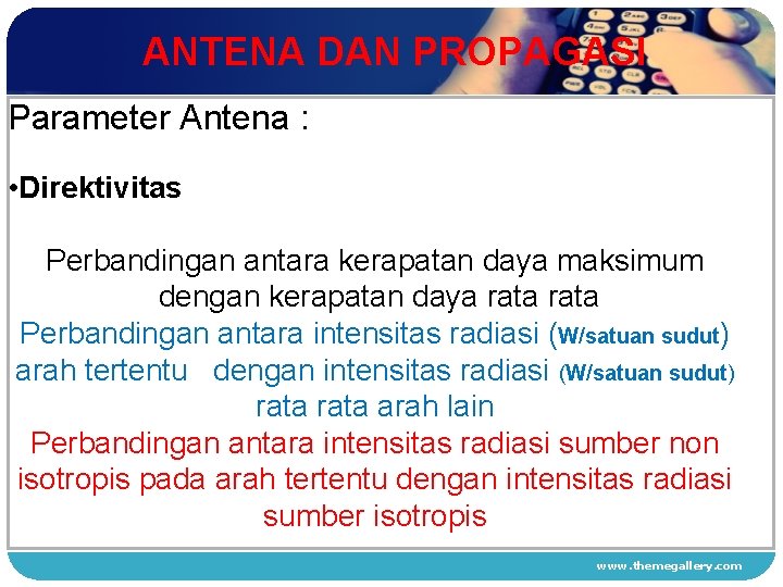 ANTENA DAN PROPAGASI Parameter Antena : • Direktivitas 1 Perbandingan antara kerapatan daya maksimum