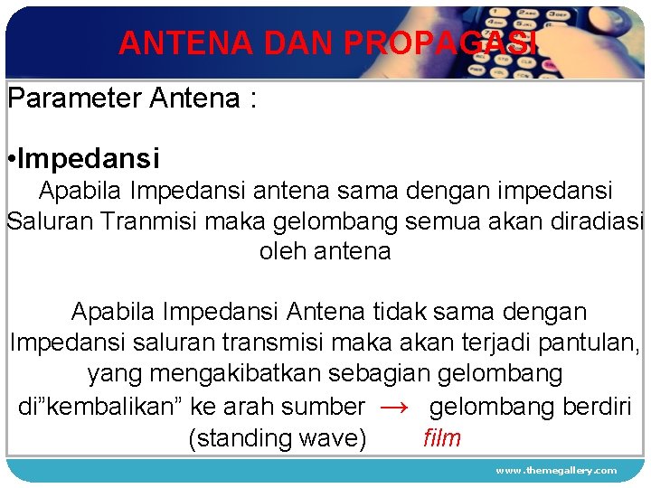 ANTENA DAN PROPAGASI Parameter Antena : • Impedansi 1 Apabila Impedansi antena sama dengan