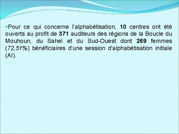 §Pour ce qui concerne l’alphabétisation, 10 centres ont été ouverts au profit de 371