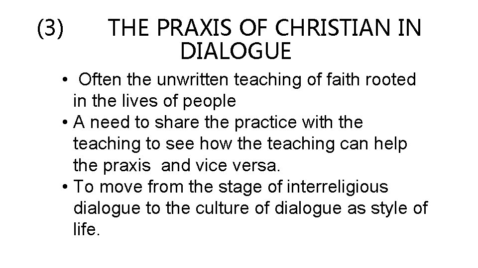 (3) THE PRAXIS OF CHRISTIAN IN DIALOGUE • Often the unwritten teaching of faith