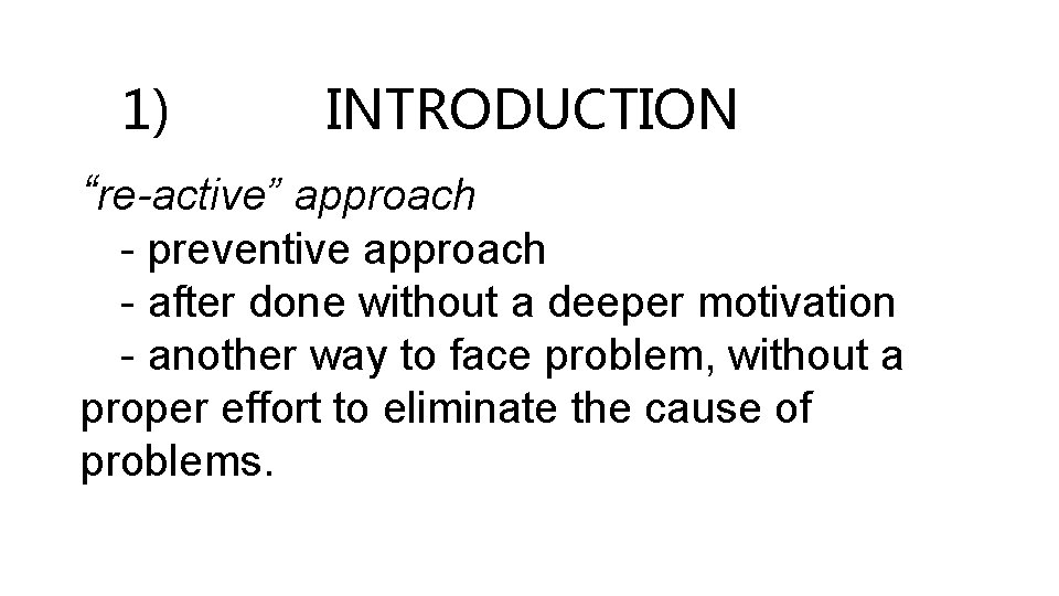 1) INTRODUCTION “re-active” approach - preventive approach - after done without a deeper motivation