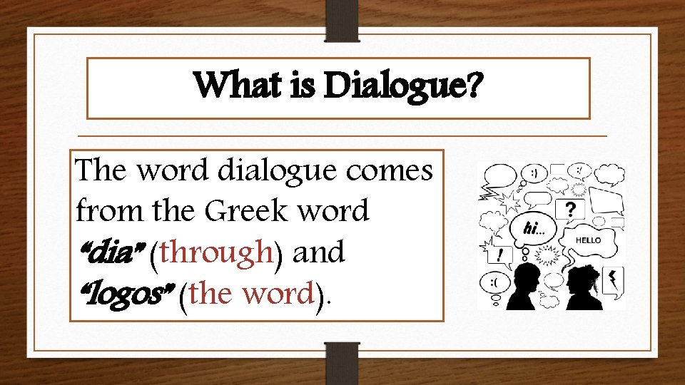 What is Dialogue? The word dialogue comes from the Greek word “dia” (through) and