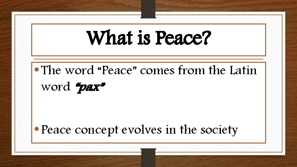 What is Peace? • The word “Peace” comes from the Latin word “pax” •