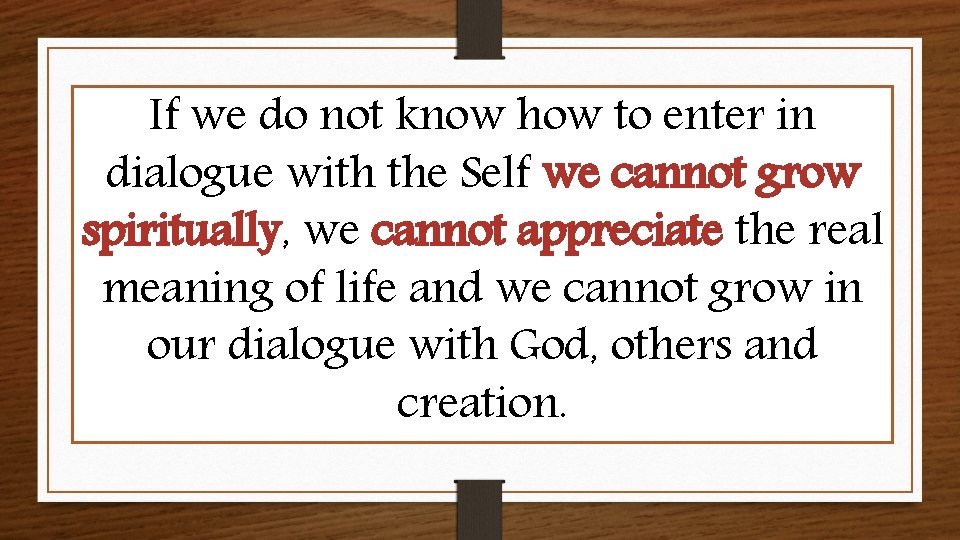 If we do not know how to enter in dialogue with the Self we