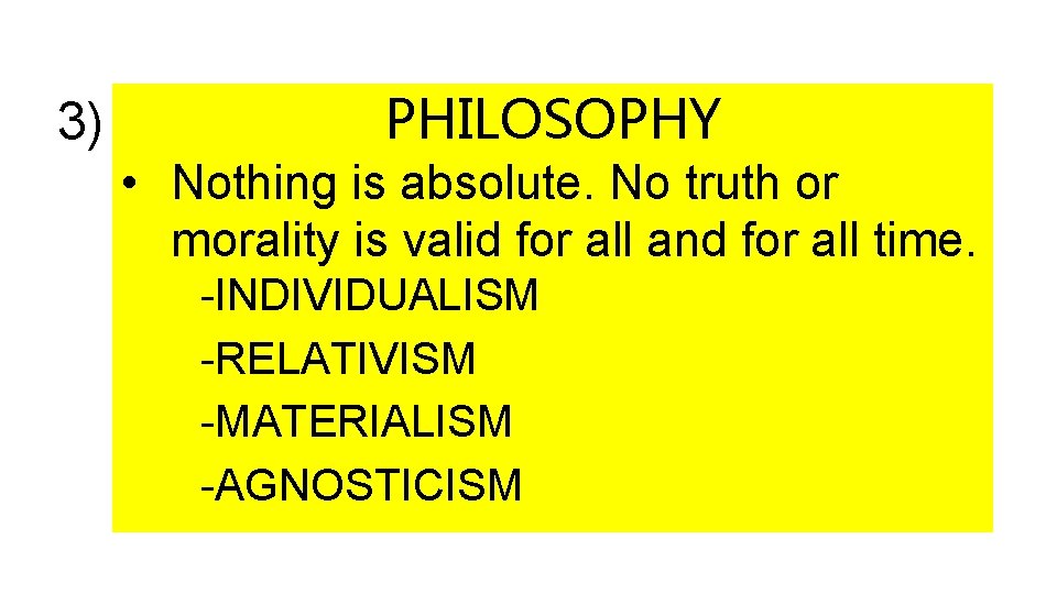 3) PHILOSOPHY • Nothing is absolute. No truth or morality is valid for all