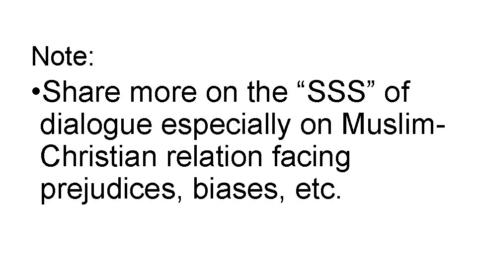 Note: • Share more on the “SSS” of dialogue especially on Muslim. Christian relation