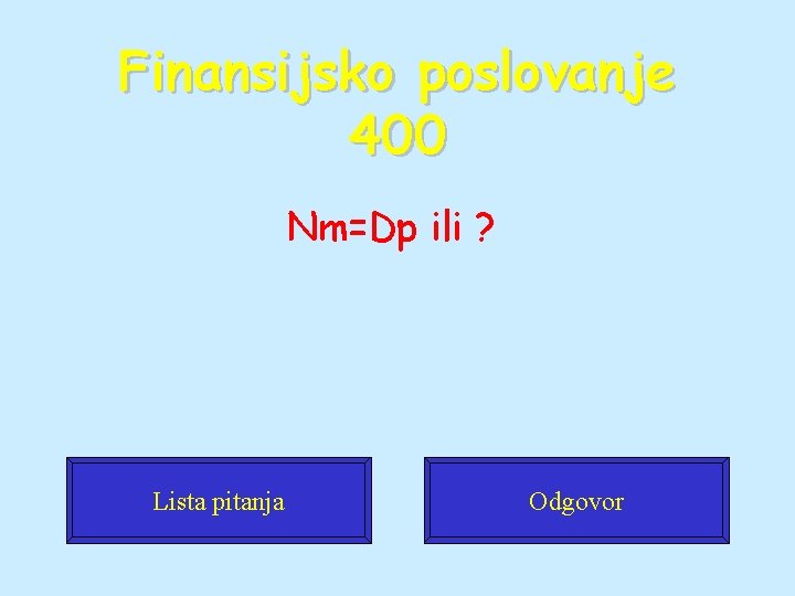 Finansijsko poslovanje 400 Nm=Dp ili ? Lista pitanja Odgovor 