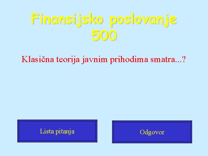 Finansijsko poslovanje 500 Klasična teorija javnim prihodima smatra. . . ? Lista pitanja Odgovor