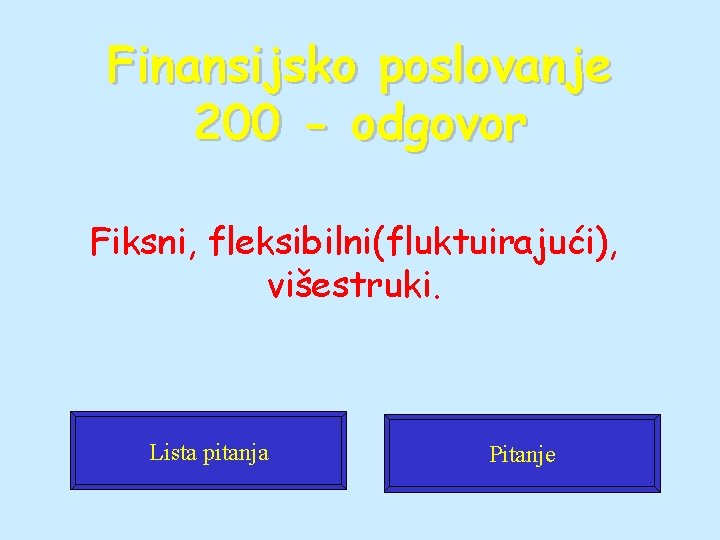 Finansijsko poslovanje 200 - odgovor Fiksni, fleksibilni(fluktuirajući), višestruki. Lista pitanja Pitanje 