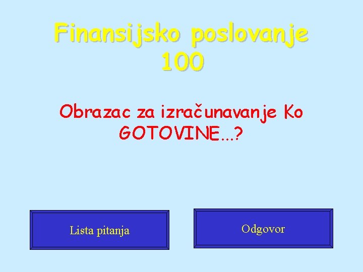 Finansijsko poslovanje 100 Obrazac za izračunavanje Ko GOTOVINE. . . ? Lista pitanja Odgovor