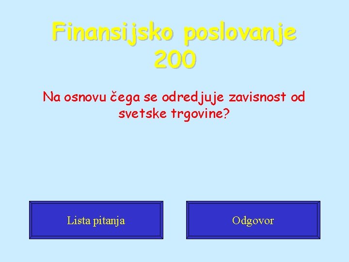 Finansijsko poslovanje 200 Na osnovu čega se odredjuje zavisnost od svetske trgovine? Lista pitanja