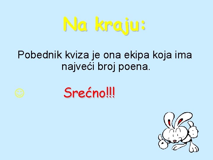 Na kraju: Pobednik kviza je ona ekipa koja ima najveći broj poena. Srećno!!! 