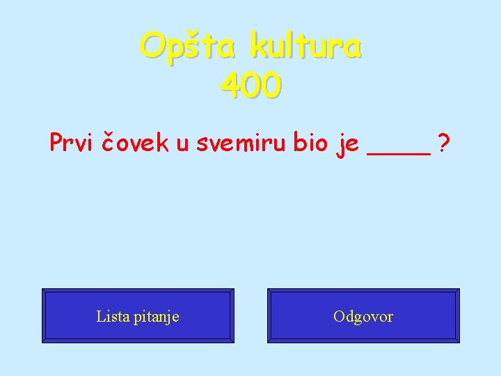 Opšta kultura 400 Prvi čovek u svemiru bio je ____ ? Lista pitanje Odgovor