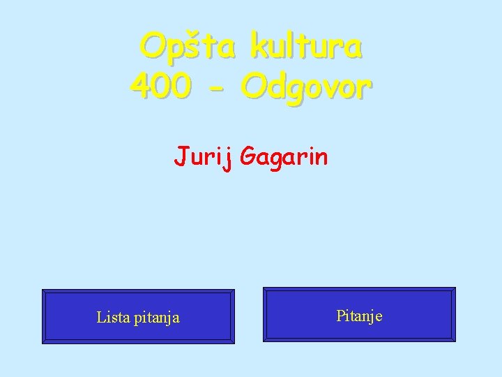 Opšta kultura 400 - Odgovor Jurij Gagarin Lista pitanja Pitanje Opšta kultura 400 - Odgovor Jurij Gagarin Lista pitanja Pitanje