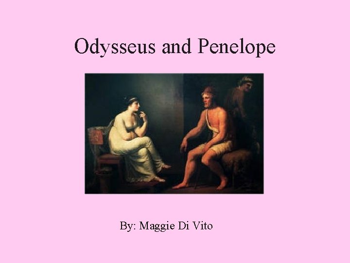 Odysseus and Penelope By: Maggie Di Vito 