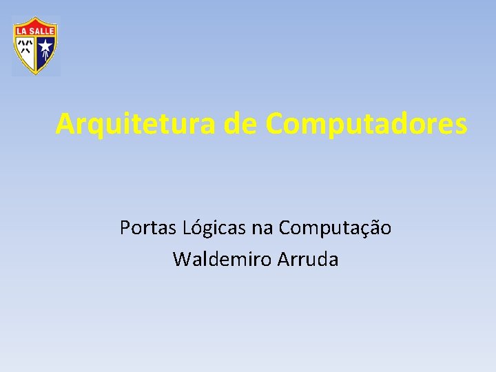 Arquitetura de Computadores Portas Lógicas na Computação Waldemiro Arruda 