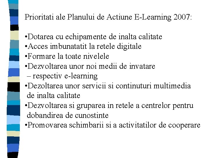 Prioritati ale Planului de Actiune E-Learning 2007: • Dotarea cu echipamente de inalta calitate