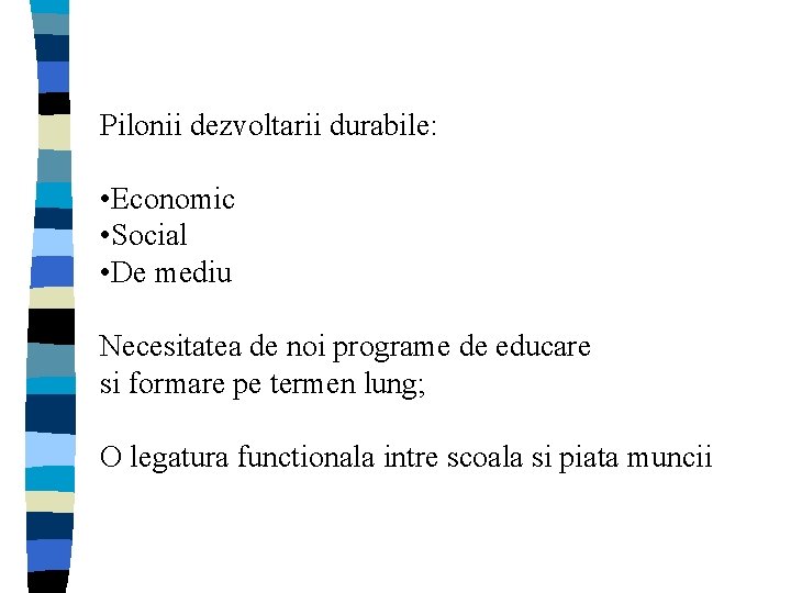 Pilonii dezvoltarii durabile: • Economic • Social • De mediu Necesitatea de noi programe