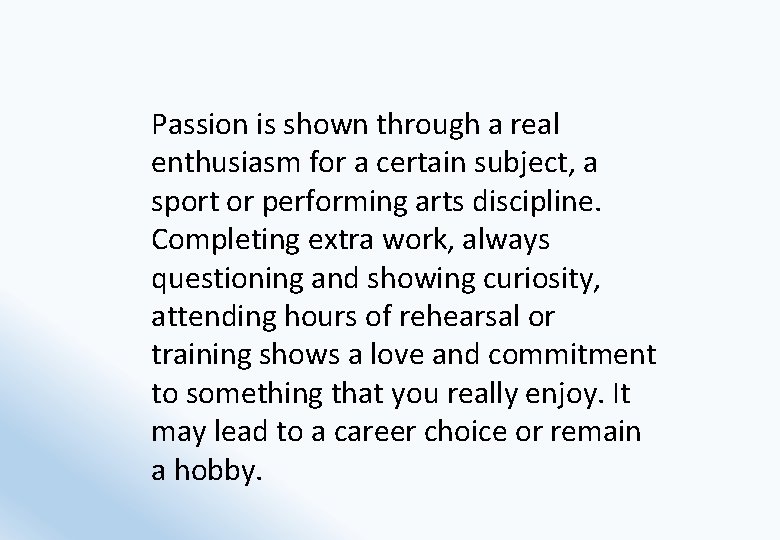 Passion is shown through a real enthusiasm for a certain subject, a sport or Passion is shown through a real enthusiasm for a certain subject, a sport or