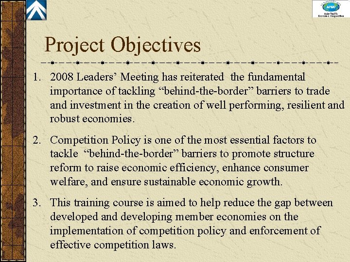 Project Objectives 1. 2008 Leaders’ Meeting has reiterated the fundamental importance of tackling “behind-the-border”