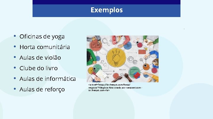 Exemplos. • • • . Oficinas de yoga Horta comunitária Aulas de violão Clube