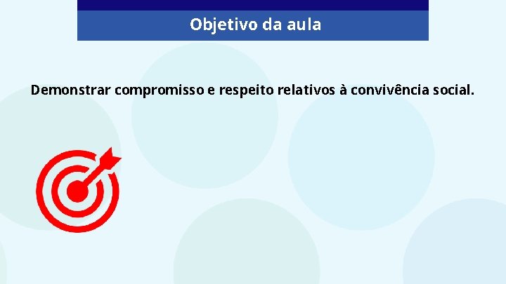 Objetivo da aula Demonstrar compromisso e respeito relativos à convivência social. 