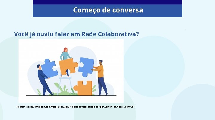 Começo de conversa. Você já ouviu falar em Rede Colaborativa? . <a href="https: //br.