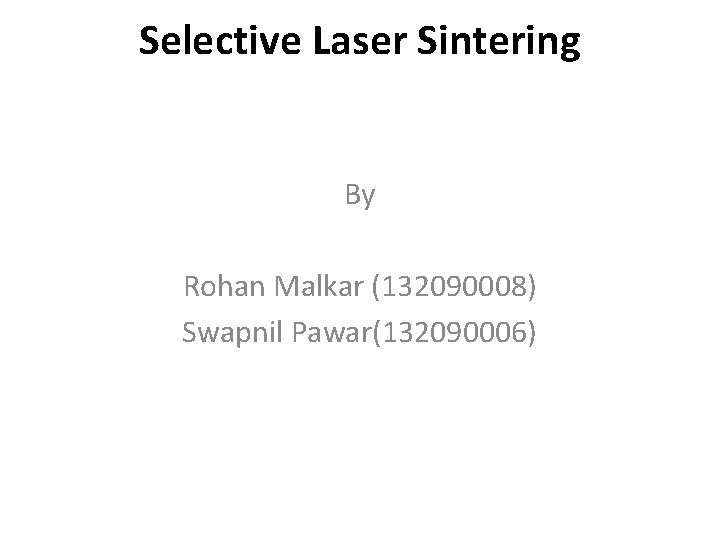 Selective Laser Sintering By Rohan Malkar (132090008) Swapnil Pawar(132090006) 