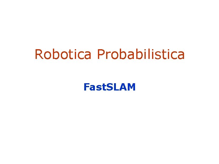 Robotica Probabilistica Fast. SLAM 