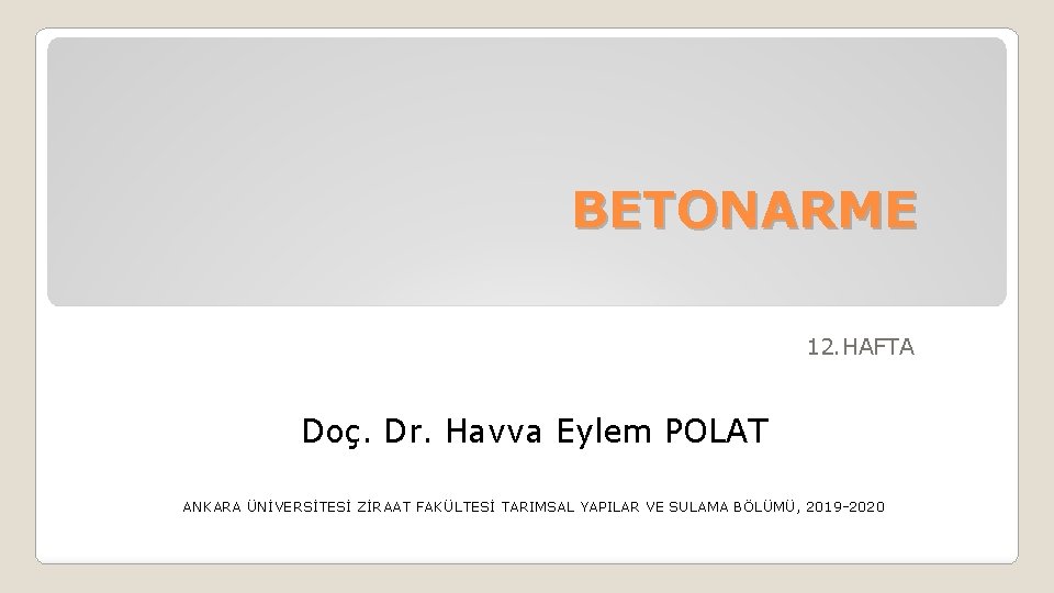 BETONARME 12. HAFTA Doç. Dr. Havva Eylem POLAT ANKARA ÜNİVERSİTESİ ZİRAAT FAKÜLTESİ TARIMSAL YAPILAR