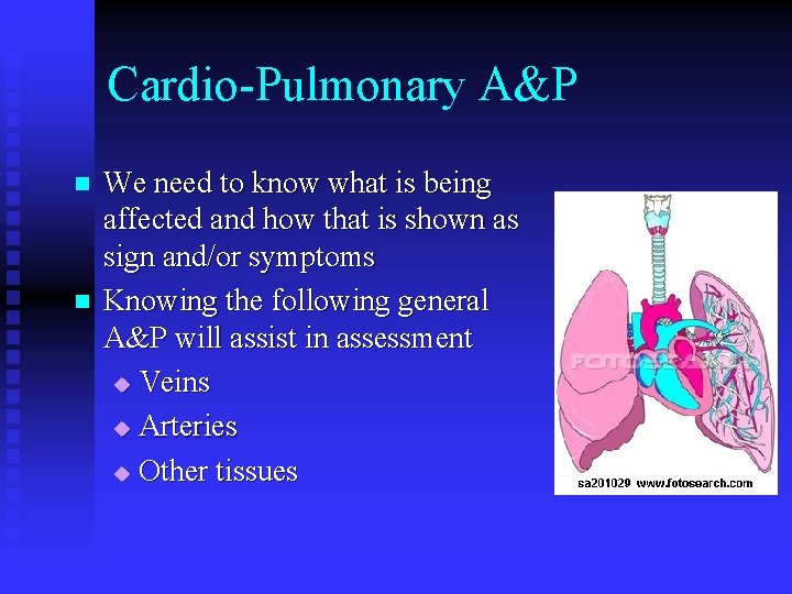 Cardio-Pulmonary A&P n n We need to know what is being affected and how Cardio-Pulmonary A&P n n We need to know what is being affected and how